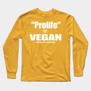 Prolife = VEGAN (Anything Less Is Hypocritical) - Front Long Sleeve T-Shirt